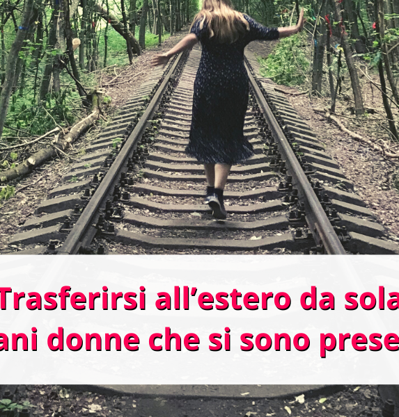 trasferirsi all'estero da sola, storie di donne all'estero, expat blog, donne expat, donne che vivono all'estero, donne che emigrano all'esterotrasferirsi all'estero da sola, storie di donne all'estero, expat blog, donne expat, donne che vivono all'estero, donne che emigrano all'estero