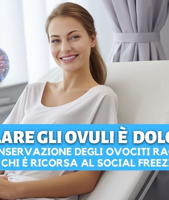 CONGELARE GLI OVULI FA MALE LA crioconservazione degli ovociti raccontata da chi è ricorsa al social freezing